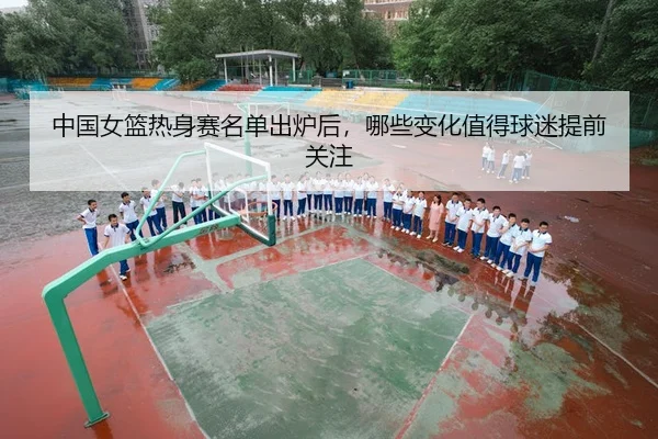 zhong-guo-nv-lan-re-shen-sai-ming-dan-chu-lu-hou-na-xie-bian-hua-zhi-de-qiu-mi-ti-qian-guan-zhu-3-109.jpg